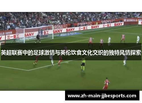 英超联赛中的足球激情与英伦饮食文化交织的独特风情探索