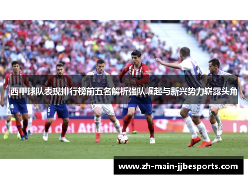 西甲球队表现排行榜前五名解析强队崛起与新兴势力崭露头角