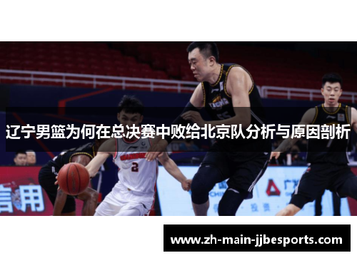 辽宁男篮为何在总决赛中败给北京队分析与原因剖析