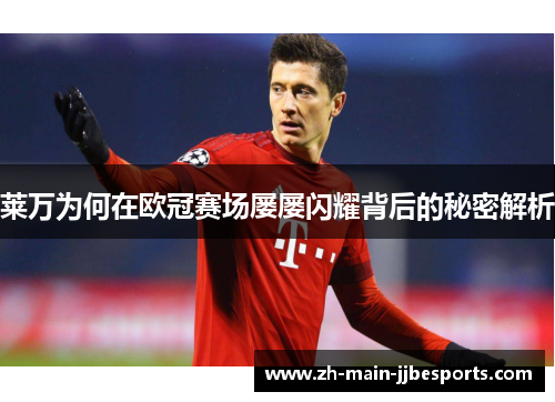 莱万为何在欧冠赛场屡屡闪耀背后的秘密解析 莱万为何在欧冠赛场屡屡闪耀背后的秘密解析