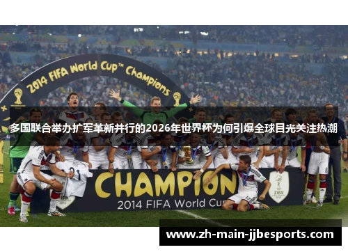 多国联合举办扩军革新并行的2026年世界杯为何引爆全球目光关注热潮 多国联合举办扩军革新并行的2026年世界杯为何引爆全球目光关注热潮
