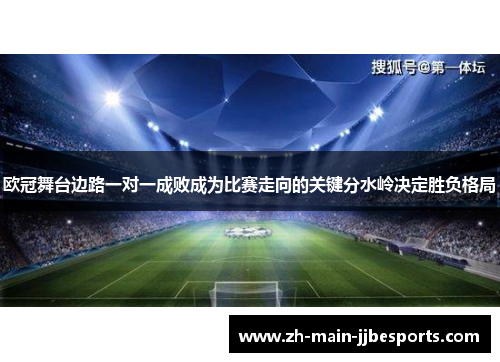 欧冠舞台边路一对一成败成为比赛走向的关键分水岭决定胜负格局 欧冠舞台边路一对一成败成为比赛走向的关键分水岭决定胜负格局