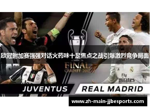欧冠附加赛强强对话火药味十足焦点之战引爆激烈竞争局面 欧冠附加赛强强对话火药味十足焦点之战引爆激烈竞争局面