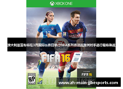 澳大利亚宣布将在3月国际比赛日举行FIFA系列赛迎战跨洲对手进行最后备战 澳大利亚宣布将在3月国际比赛日举行FIFA系列赛迎战跨洲对手进行最后备战