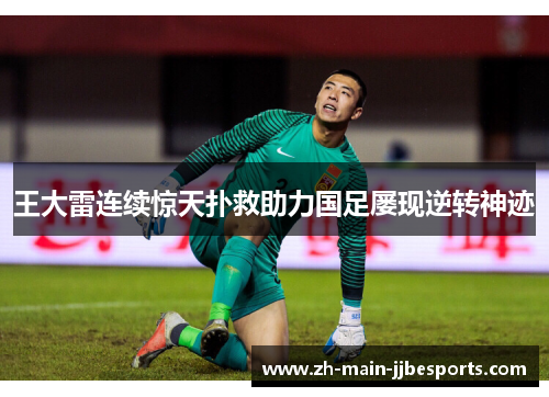 王大雷连续惊天扑救助力国足屡现逆转神迹 王大雷连续惊天扑救助力国足屡现逆转神迹