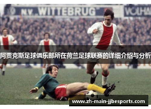 阿贾克斯足球俱乐部所在荷兰足球联赛的详细介绍与分析