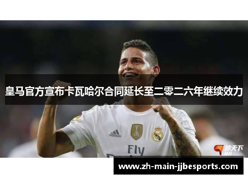 皇马官方宣布卡瓦哈尔合同延长至二零二六年继续效力 皇马官方宣布卡瓦哈尔合同延长至二零二六年继续效力