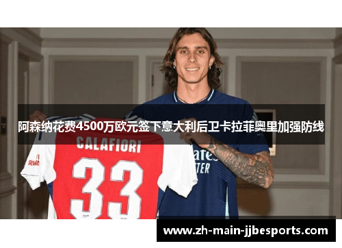 阿森纳花费4500万欧元签下意大利后卫卡拉菲奥里加强防线 阿森纳花费4500万欧元签下意大利后卫卡拉菲奥里加强防线